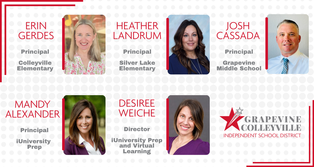 Administrative Appointments for Erin Gerdes: Principal of Colleyville Elementary, Heather Landrum: Principal of Silver Lake Elementary, Josh Cassada: Principal of Grapevine Middle School, Mandy Alexander: Principal of iUniversity Prep, and Desiree Weiche: Director of iUniversity Prep and Virtual Learning