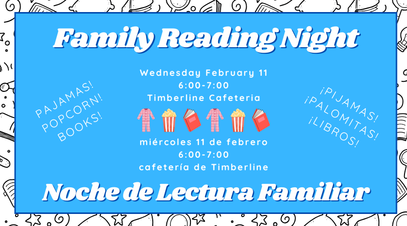 Family Reading Night flyer. Decorative black and white border of book doodles. Blue field with white text and decorative icons of popcorn, pjs, and books. Text in english and spanish: Family Reading Night, Wednesday February 11 6:00-7:00, Timberline Cafeteria; Pajamas, popcorn, books!