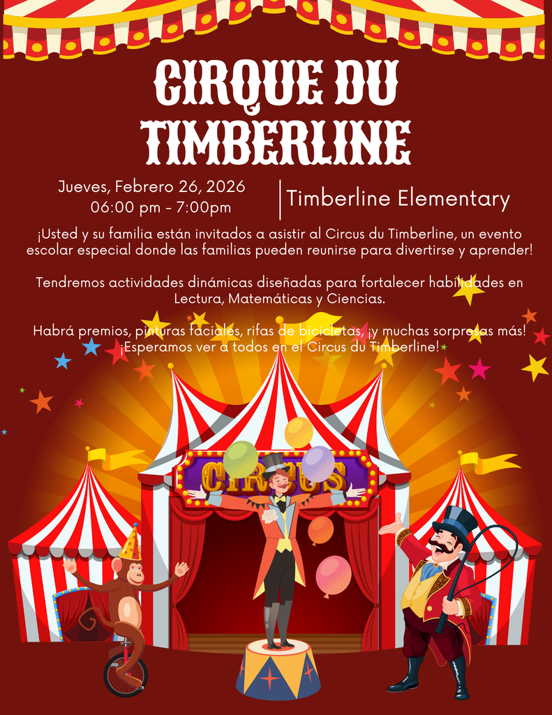 A circus themed banner with three striped tents, a monkey on a unicycle, a ringleader, and a lion tamer. Text says: Cirque du Timberline, Jueves febrero 26, 6:00-7:00; Usted y su familia estan invitados a asistir al Circus de Timberline, un evento escolar especial donde las familias pueden reunirse para divertise y aprender! Tendremos actividades dinamicas disenadas para fortalecer habilidades en lectura, matematicas, y ciencias. Habra premios, pinturas faciales, rifas de bicicleta, y muchas sorpresas mas! Esperamos ver a todos en el Circus de Timberline!