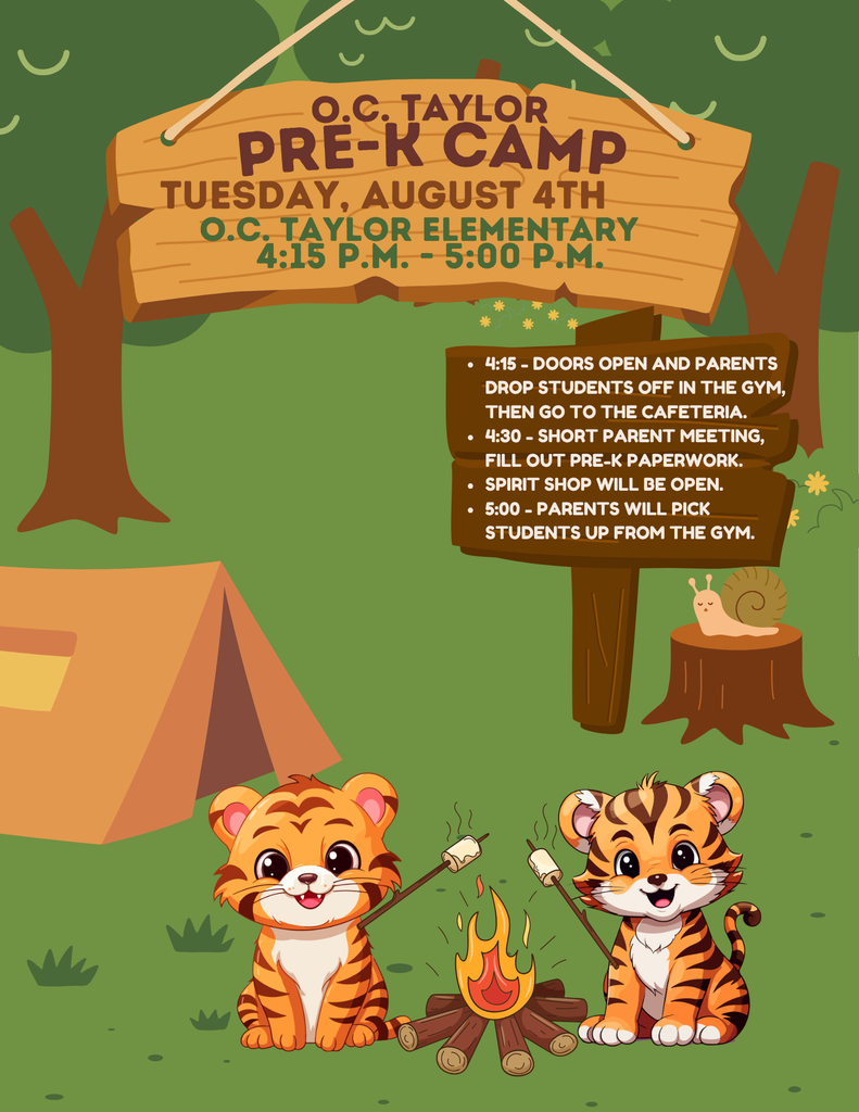 Camp site with 2 trees and a sign with O.C.Taylor Pre-K Camp on tuesday, August 4th O.C.Taylor Elementary 4:15pm to 5:00pm. Wood sign with the following information 4:15pm doors open and parenst drop off students off int he gym and head to the cafeteria. At 4:30 short parent meeting fill out Pre K paperwork. Spiri Shop will be opne. AT 5:00pm parents will pick up students up from the gym. Two tigers in a campfire roasting marshmellows and there is a tent as well.