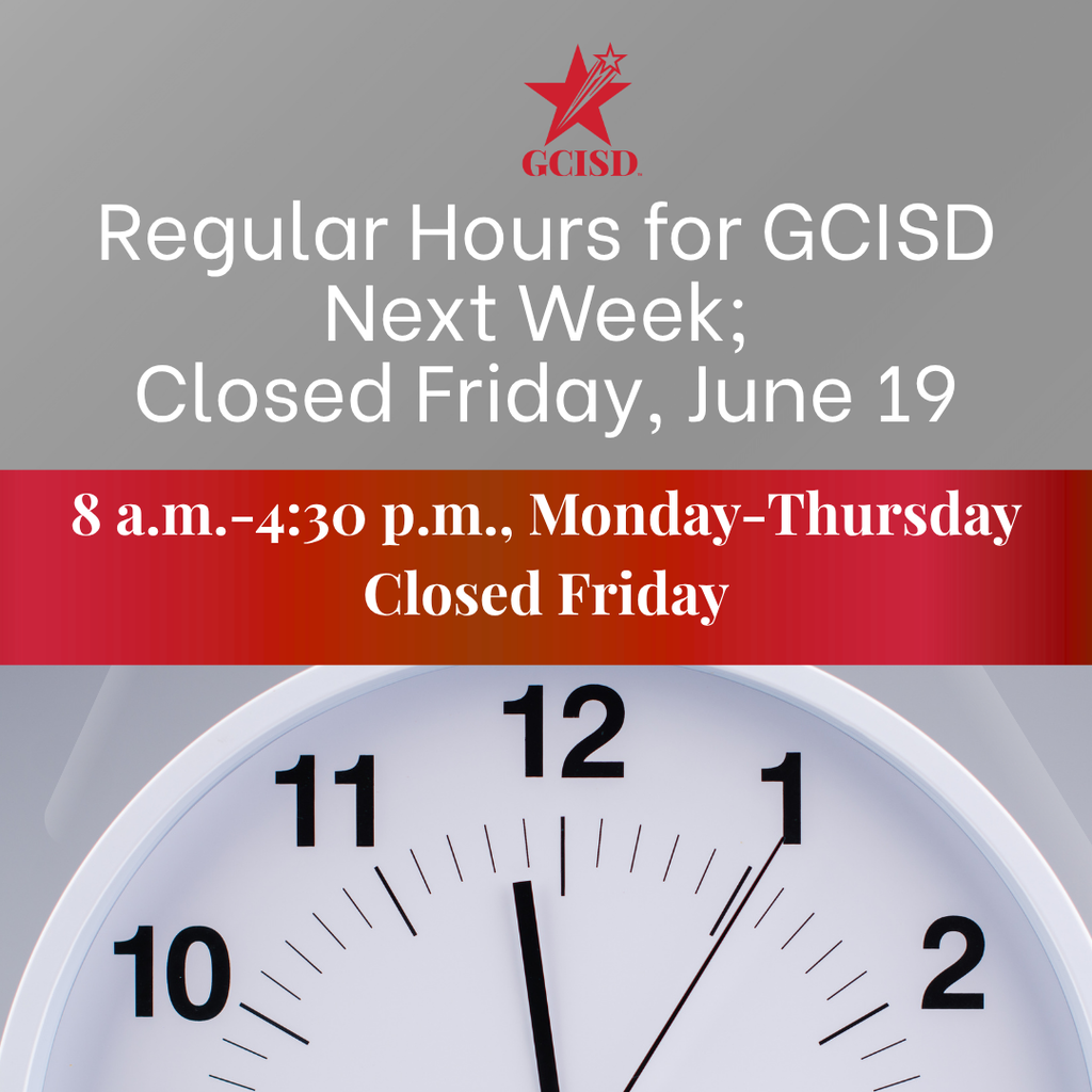 Regular Hours for GCISD Next Week. Closed Friday, June 19