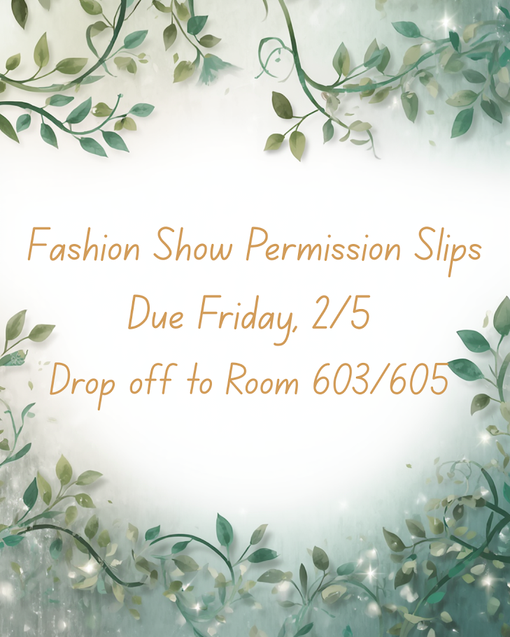 Green leaves frame white text on a light blue background. Text reads "Fashion Show Permission Slips Due Friday, 2/5 Drop off to Room 603/605."