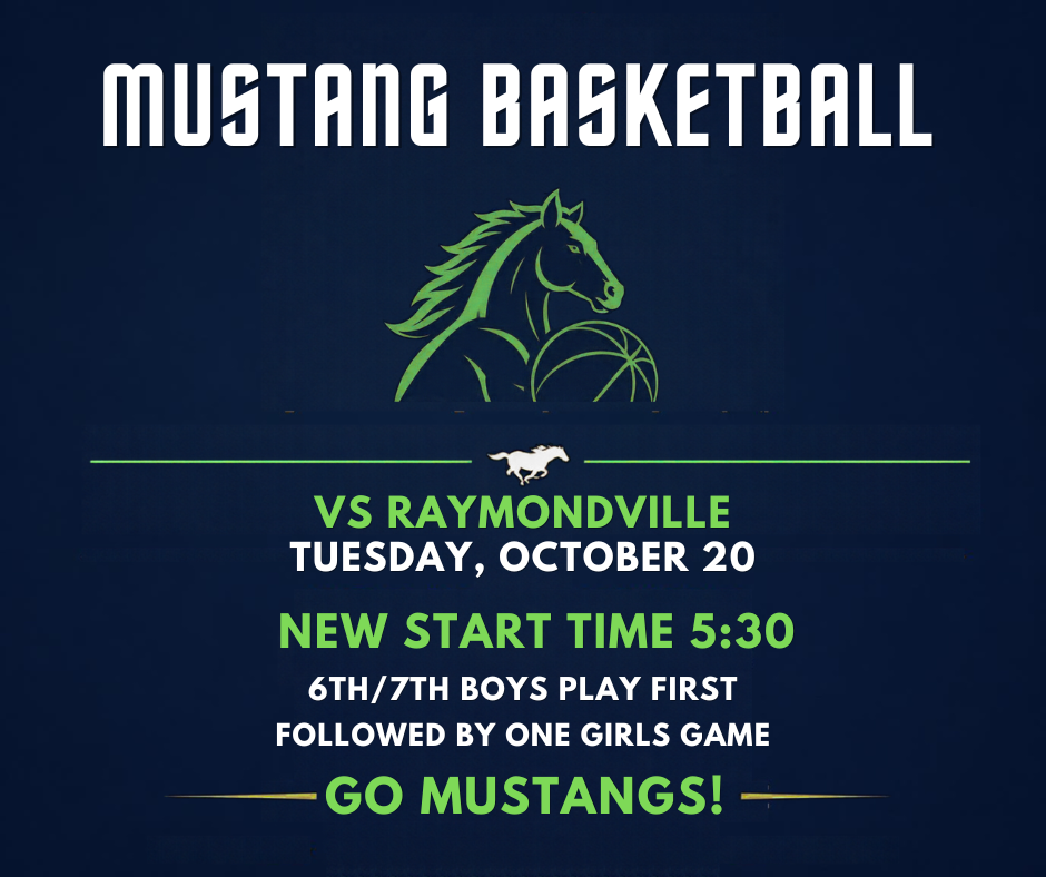 Mustang Basketball vs Raymondville on Tuesday October 20th will now start at 5:30. 6th/7th boys will play first followed by one boys game. Go Mustangs!