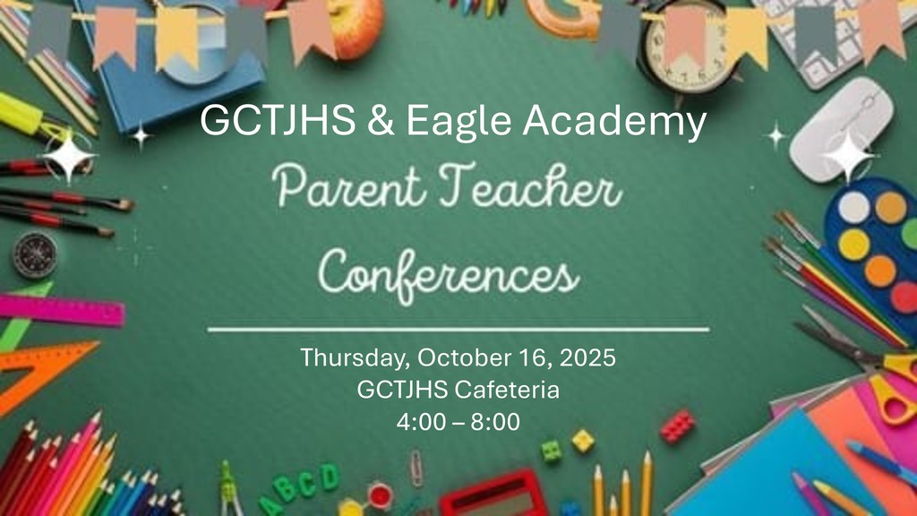 GCTJHS & Eagle Academy P/T Conferences Thursday, October 16, 2025 4:00 - 8:00 @ GCTJHS Cafeteria