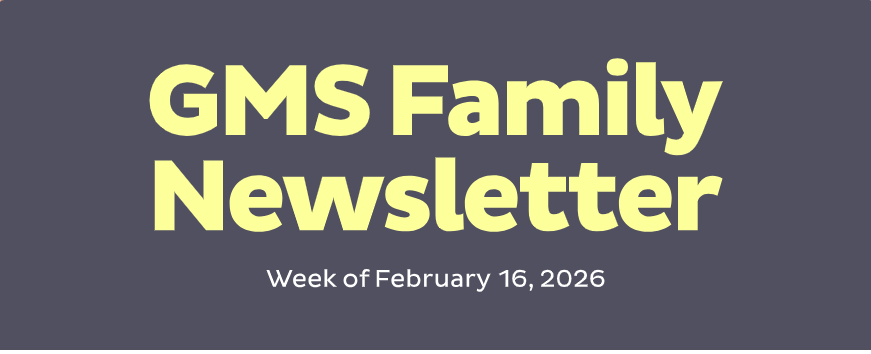 GMS FAMILY NEWSLETTER WEEK OF FEBRUARY 16, 2026
