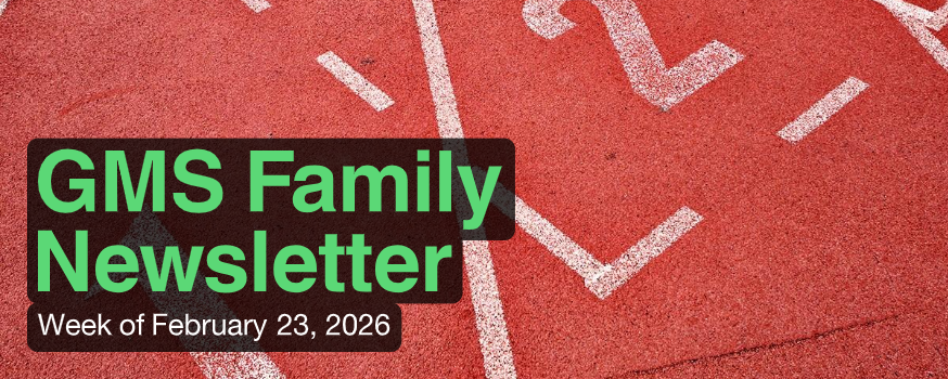 GMS FAMILY NEWSLETTER WEEK OF FEBRUARY 23, 2026