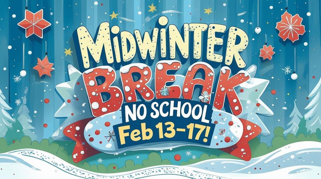 Winter graphic: Midwinter BREAK — NO SCHOOL Feb 13–17; blue striped background with snowflakes, hanging red-and-white ornaments, and snowy trees and bushes.