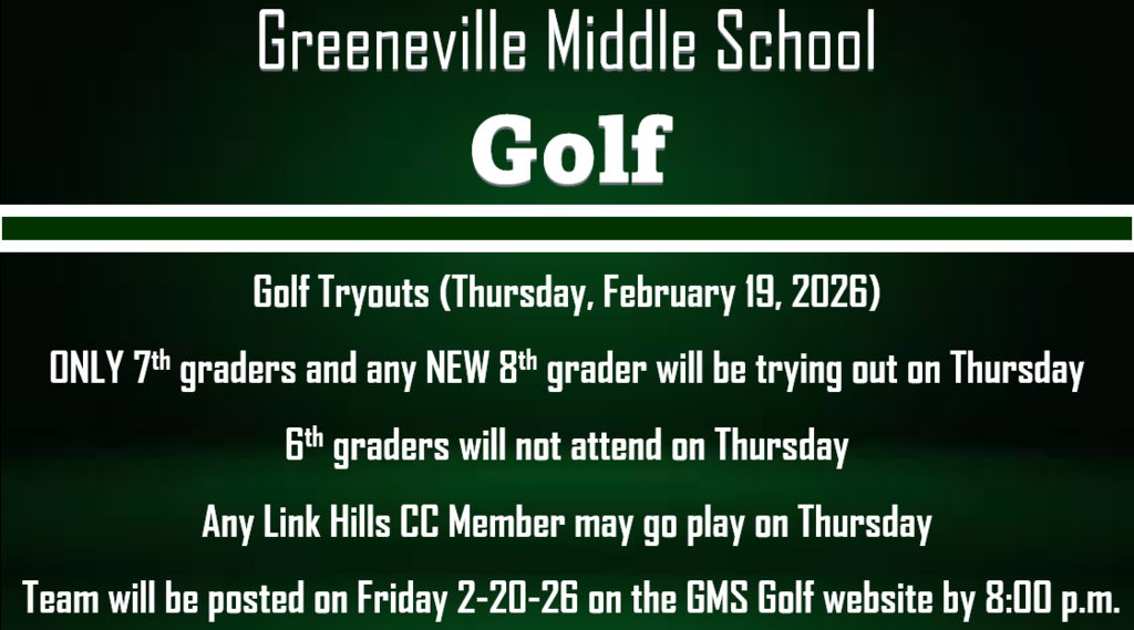 A dark green announcement graphic for Greeneville Middle School Golf. Large white text at the top reads “Greeneville Middle School” and below it, in bold, “Golf.” A horizontal white and green line separates the header from the details. The announcement states: “Golf Tryouts (Thursday, February 19, 2026). ONLY 7th graders and any NEW 8th grader will be trying out on Thursday. 6th graders will not attend on Thursday. Any Link Hills CC Member may go play on Thursday. Team will be posted on Friday 2-20-26 on the GMS Golf website by 8:00 p.m.” The text is centered and displayed in white on a gradient dark green background.