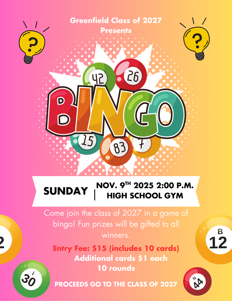 Flyer for Bingo Night, text reads as follows: Greenfield Class of 2027 Presents BINGO, Sunday, November 9th 2025, 2:00 pm, High School Gym. Come join the class of 2027 in a game of bingo! Fun prizes will be gifted to all winners. Entry Fee: $15 (includes 10 cards). Additional cards $1 each, 10 rounds. Proceeds go to the class of 2027.