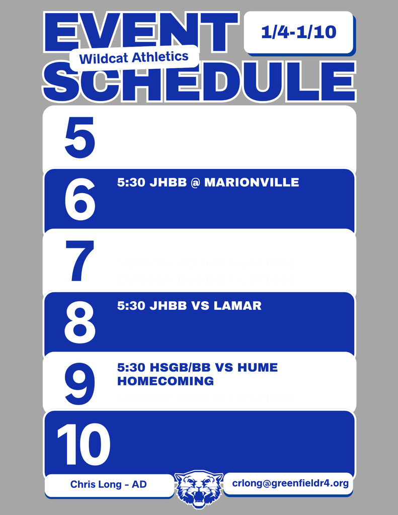 Wildcat Athletics Event Schedule 1/4 - 1/10, 1/6 5:30 JHBB @ Marionville, 1/8 5:30 JHBB vs Lamar, 1/9 5:30 HSGB/BB vs Hume Homecoming, Chris Long - AD, crlong@greenfieldr4.org