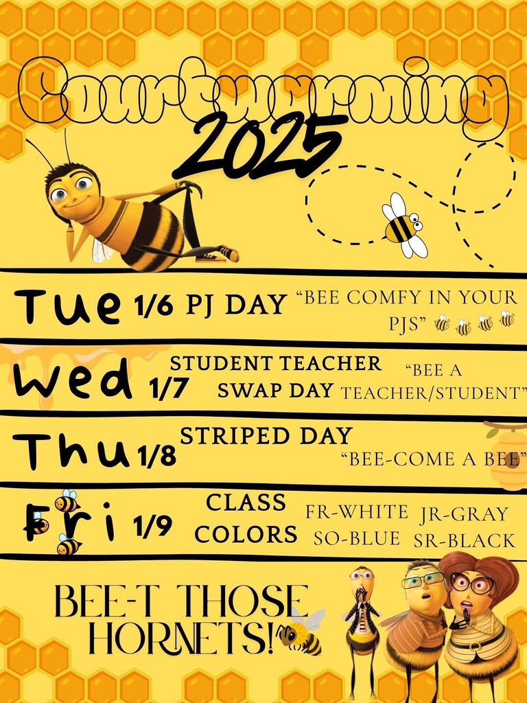 Image of a poster, text reads: Courtwarming 2025, Tue 1/6 PJ Day “Bee comfy in your PJs;” Wed 1/7 Student Teacher Swap Day “Bee a teacher/student;” Thu 1/8 Striped Day “Bee-come a bee;” Fri 1/9 Class Colors Fr - White, So- Blue, Jr - Gray, Sr - Black; Bee-t those hornets!