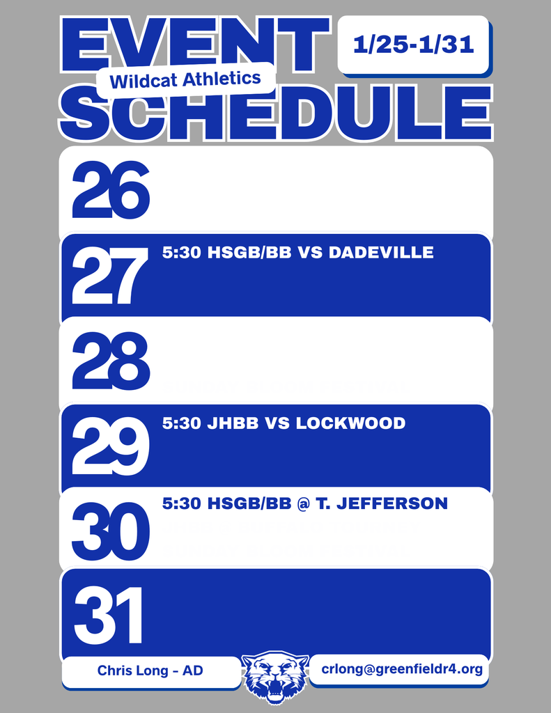 Wildcat Athletics Event Schedule 1/25 - 1/31, 1/27 5:30 HSGB/BB vs Dadeville, 1/29 5:30 JHBB vs Lockwood, 1/30 5:30 HSGB/BB @ T. Jefferson, Chris Long - AD, crlong@greenfieldr4.org
