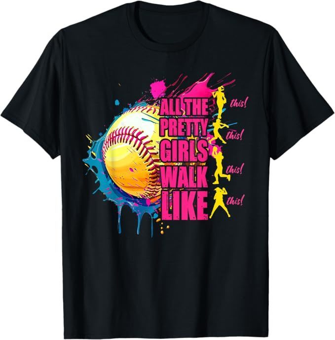 image of softball t-shirt, text on shirt reads "All the pretty girls walk like this! this! this! this!"