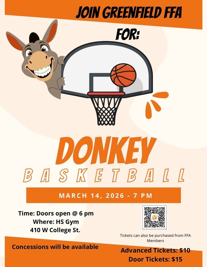 Image of flyer with a picture of a donkey and a basketball hoop; text reads: Join Greenfield FFA for: donkey basketball, March 14, 2026 - 7 pm. Doors open @ 6 pm HS GYm 410 W College St. Concessions will be available. Tickets can also be purchased from FFA members, advanced tickets: $10, Door Tickets: $15