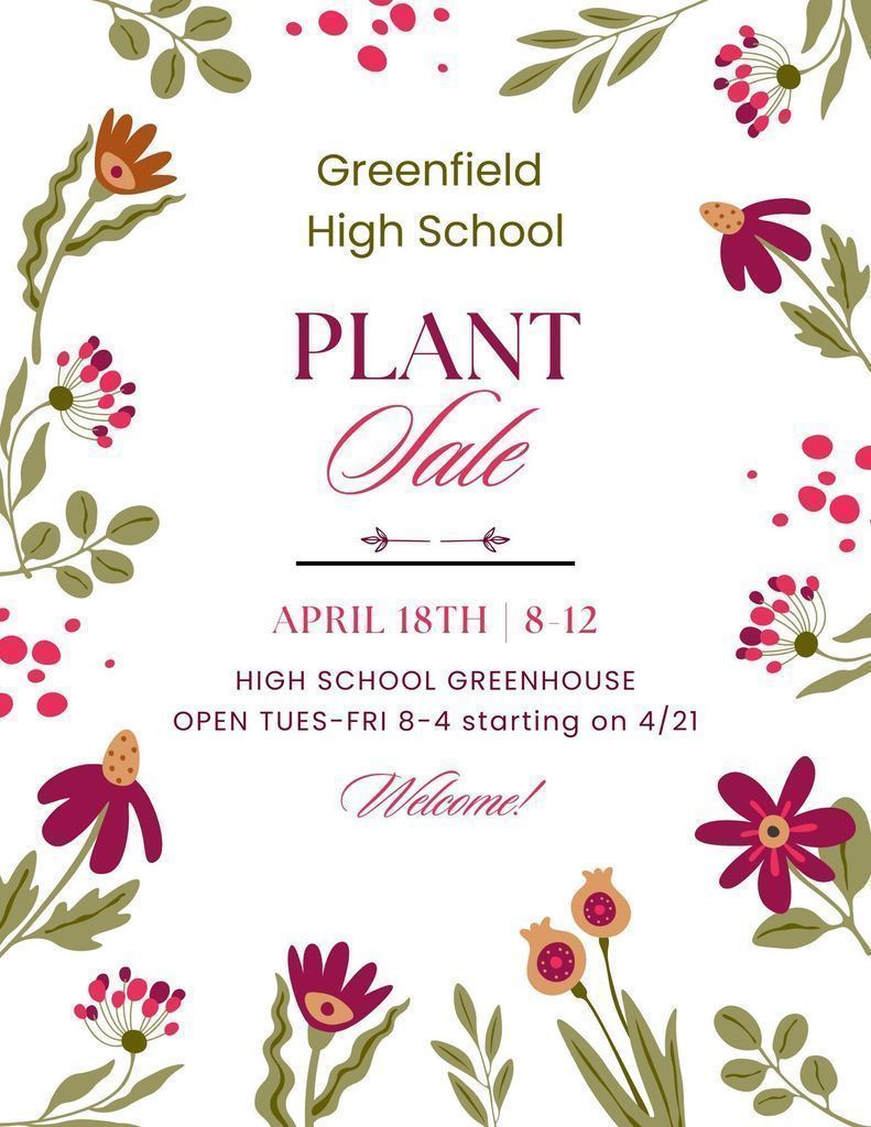Image of Flyer with red, pink, orange, and green illustrated flowers around the border; text reads: Greenfield High School Plant Sale April 18th 8-12 High School Greenhouse Open Tues-Fri 8-4 starting on 4/21 Welcome!