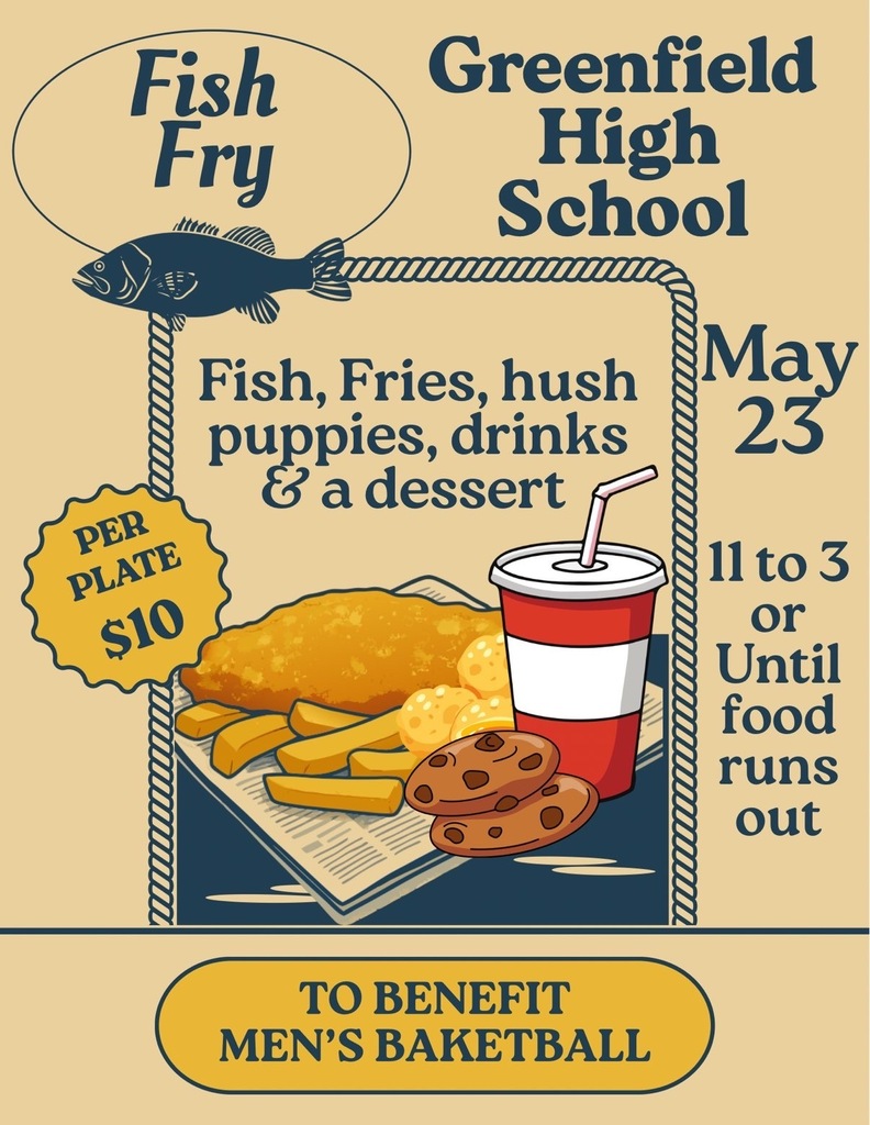 Image of tan flyer picturing a blue fish in the top left corner, along with a meal of fried fish, french fries, cookies, and a drink; text reads: Fish Fry Greenfield High School May 23 11 to 3 or until food runs out Fish, Fries, hush puppies, drinks & a dessert per plate $10 TO BENEFIT MEN'S BASKETBALL