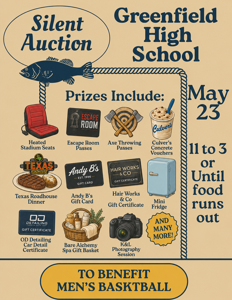 Image of tan flyer picturing a blue fish in the top left corner, text reads: Silent Auction Greenfield High School May 23 11 to 3 or until food runs out Prizes include Heated Stadium seats (picture included), Escape Room Passes (picture included), Axe Throwing Passes (picture included), Culver's Concrete Vouchers (picture included), Texas Roadhouse Dinner (picture included), Andy B's Gift Card (picture included), Hair Works & Co Gift Certificate (picture included), Mini Fridge (picture included), OD Detailing Car Detail Certificate (picture included), Bare Alchemy Spa Gift Basket (picture included), K&L Photography Session and many more TO BENEFIT MEN'S BASKETBALL