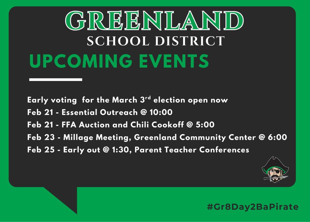 upcoming events Early voting for the March 3rd election open now Feb 21 - Essential Outreach @ 10:00 Feb 21 - FFA Auction and Chili Cookoff @ 5:00 Feb 23 - Millage Meeting, Greenland Community Center @ 6:00 Feb 25 - Early out @ 1:30, Parent Teacher Conferences