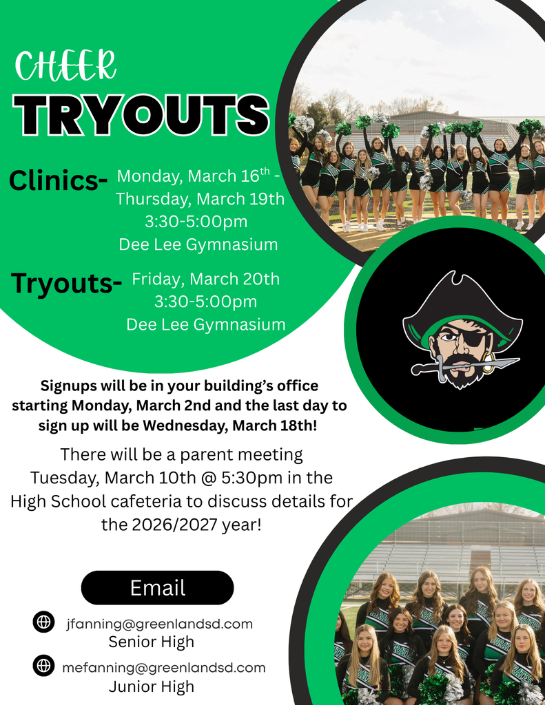 Cheer Clinic Monday, March 16th - Thursday, March 19th 3:30-5:00pm Dee Lee Gymnasium, Cheer Tryouts Friday, March 20th 3:30-5:00pm Dee Lee GymnasiumSignups will be in your building’s office starting Monday, March 2nd and the last day to sign up will be Wednesday, March 18th! There will be a parent meeting Tuesday, March 10th @ 5:30pm in the High School cafeteria to discuss details for the 2026/2027 year! jfanning@greenlandsd.com
