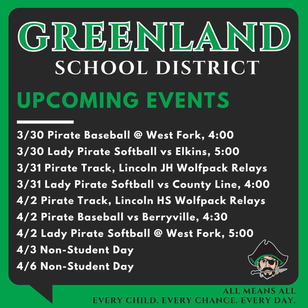 3/30 Pirate Baseball @ West Fork, 4:00 3/30 Lady Pirate Softball vs Elkins, 5:00 3/31 Pirate Track, Lincoln JH Wolfpack Relays 3/31 Lady Pirate Softball vs County Line, 4:00 4/2 Pirate Track, Lincoln HS Wolfpack Relays 4/2 Pirate Baseball vs Berryville, 4:30 4/2 Lady Pirate Softball @ West Fork, 5:00 4/3 Non-Student Day 4/6 Non-Student Day upcoming events with the greenland school district pirate mascot