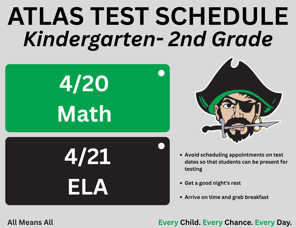 atlas testing schedule kindergarten- 2nd grade, 4/20 math, 4/21 ela, avoid scheduling appointments on test dates so that students can be present for testing, get a good night's rest, arrive on time and grab breakfast! with pirate mascot