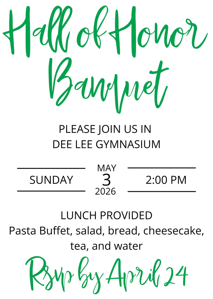 Hall of Honor Banquet PLEASE JOIN US IN  DEE LEE GYMNASIUM sunday may 3 2:00 LUNCH PROVIDED Pasta Buffet, salad, bread, cheesecake, tea, and waterRsvp by April 24