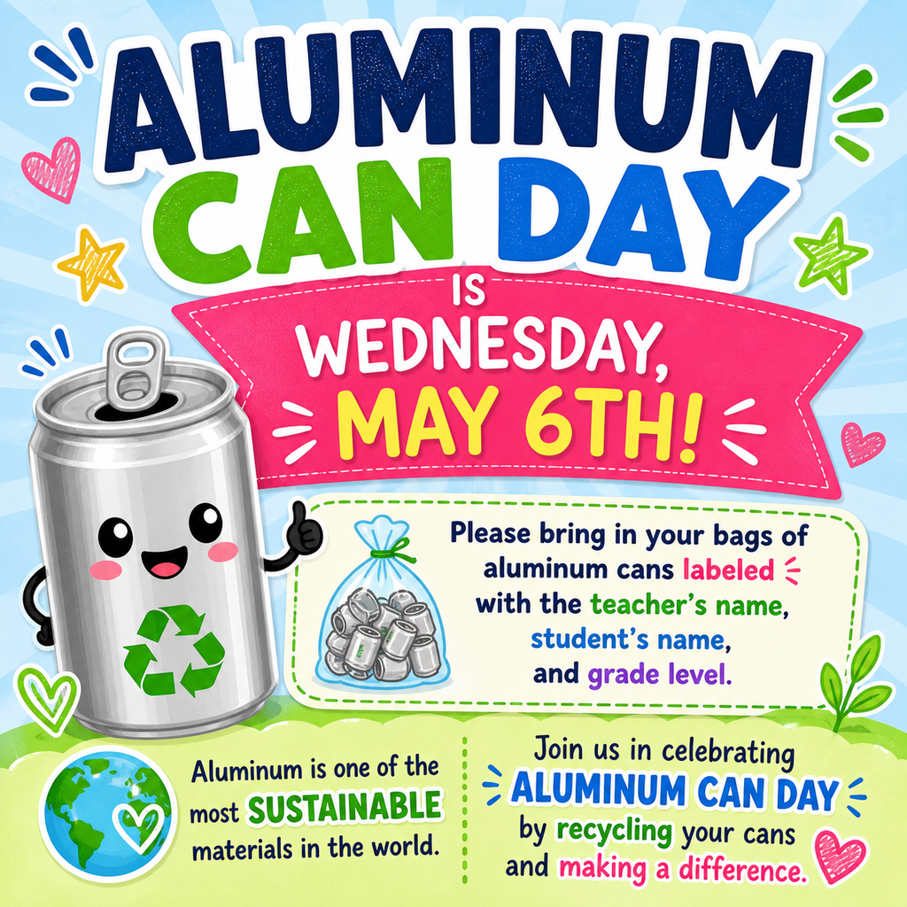 Aluminum Can Day is Wednesday May 6th! Please bring in your bags of aluminum cans labeled with the teacher's name, student's name, and grade level.     -Aluminum is one of the most sustainable materials in the world. Join us in celebrating Aluminum Can Day by recycling your cans and making a difference. -