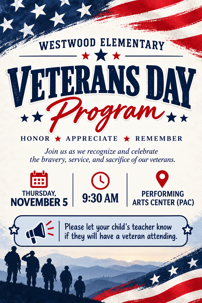 Westwood Elementary Veterans Day Program: Thursday, November 5, at 9:30 a.m. at the Performing Arts Center (PAC). Join us to honor, appreciate, and remember our veterans and celebrate their bravery, service, and sacrifice. Please notify your child’s teacher if a veteran will attend. Patriotic red, white, and blue flyer featuring American flag designs, stars, and military silhouettes.