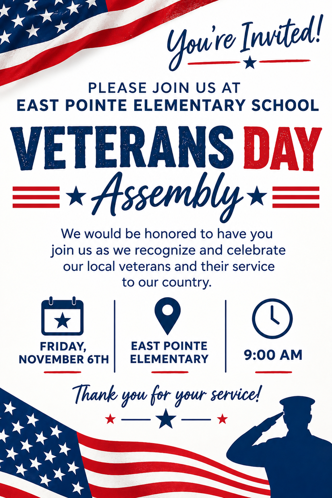East Pointe Elementary School invites you to its Veterans Day Assembly on Friday, November 6, at 9:00 a.m. at East Pointe Elementary. Join us to recognize and celebrate local veterans and their service to our country. “Thank you for your service!” Red, white, and blue flyer featuring American flags, stars, and a saluting service member silhouette.