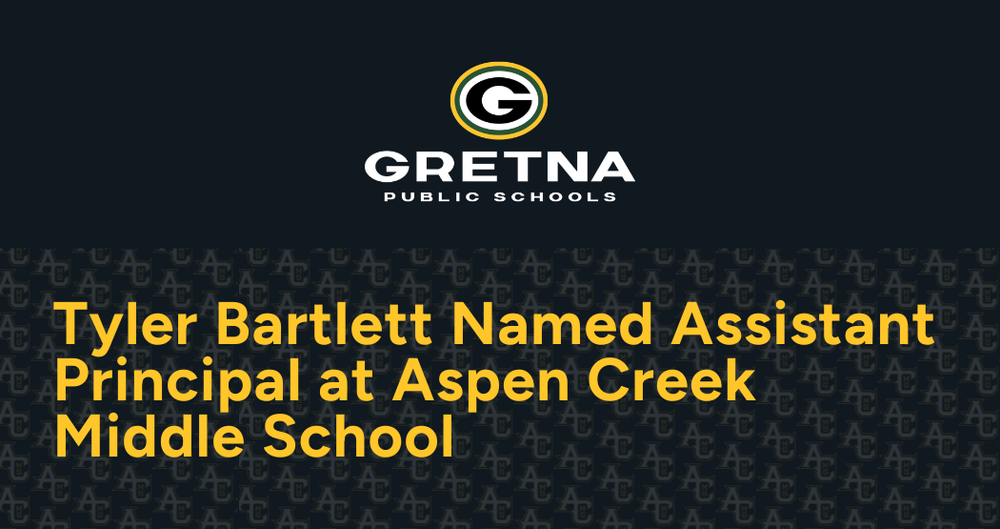 Gretna Public Schools logo with a "G" and text Reading"Tyler Bartlett Named Assistant Principal at Aspen Creek Middle School" with Aspen Creek logo "AC" pattern in the background