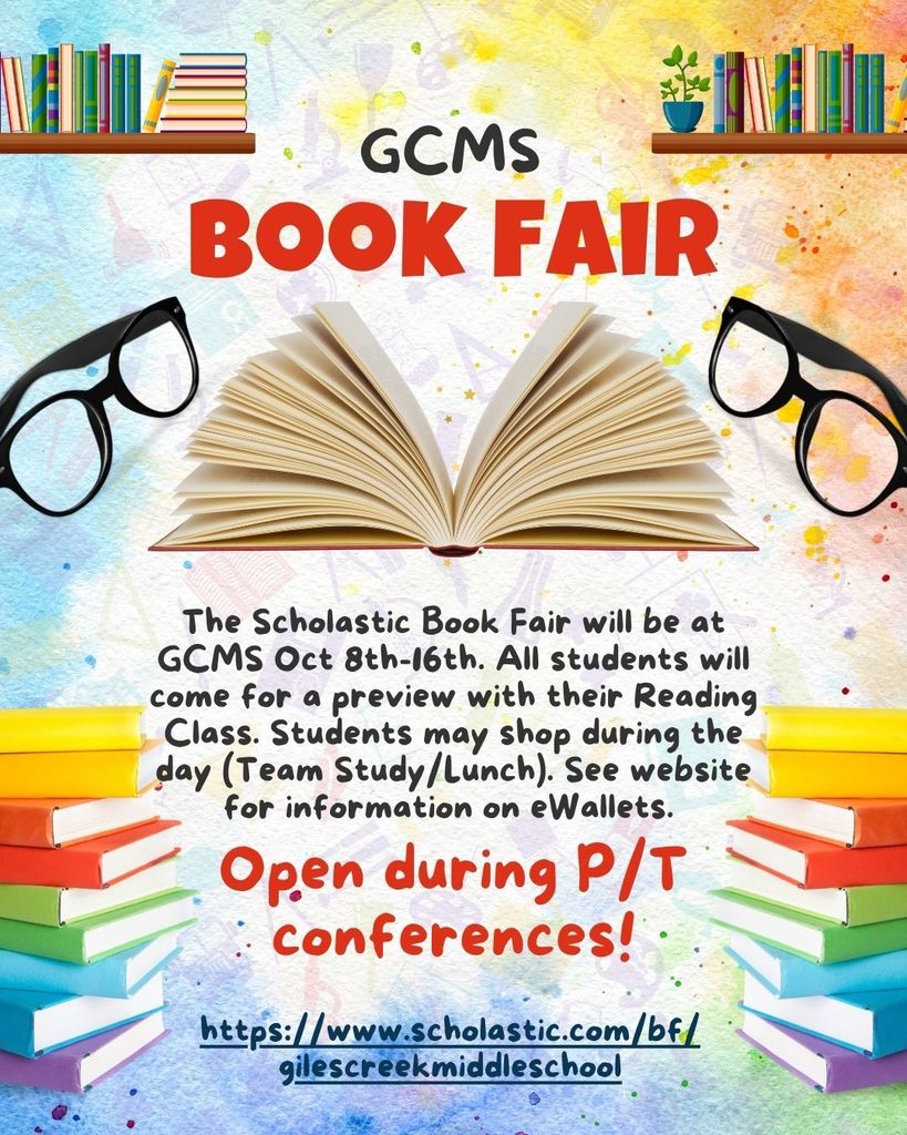 GCMS BOOK FAIR. The Scholastic Book Fair will be at GCMS Oct 8th-16th. All students will come for a preview with their Reading class. Students may shop during the day (Team Study/Lunch). See website below for information on eWallets. Open during parent teacher conferences. https://www.scholastic.com/bf/gilescreekmiddleschool