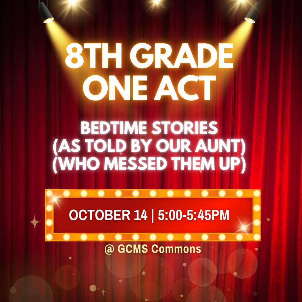 Photo of stage curtains with text stating: 8th grade One Act titled "Bedtime Stories (As told by your aunt who messed them up). Performance is on October 14 from 5:00-5:45 PM in the GCMS Commons.