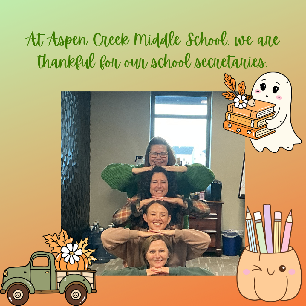 Graphic with text at the top stating: At Aspen Creek Middle School, we are thankful for our school secretaries. Below that is a picture of four secretaries putting their hands on each others heads to stand in a vertical line. There are graphics of a ghost, a pumpkin and pencils, and a fall truck around them.