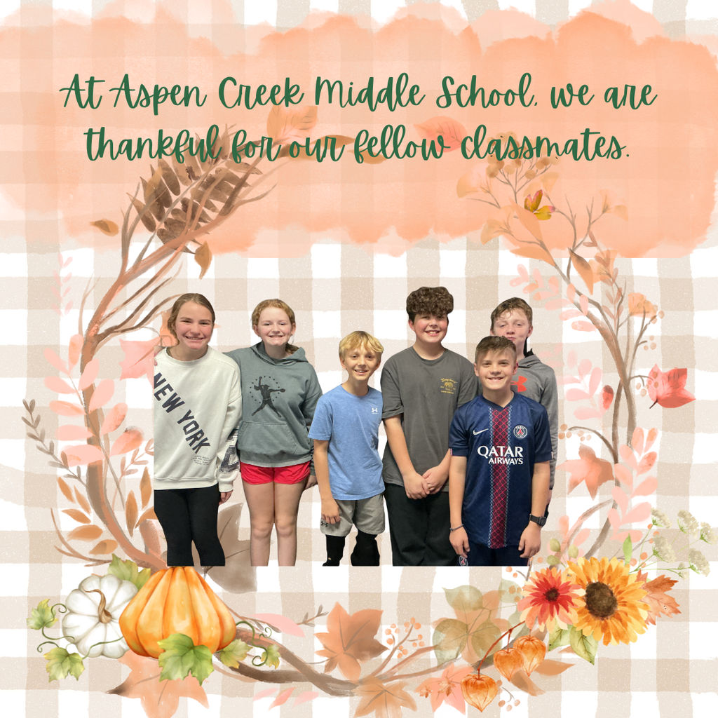 Graphic that has fall floral around a picture of six 6th grade students standing together and smiling. Above the photo is text stating: At Aspen Creek Middle School, we are thankful for our fellow classmates.