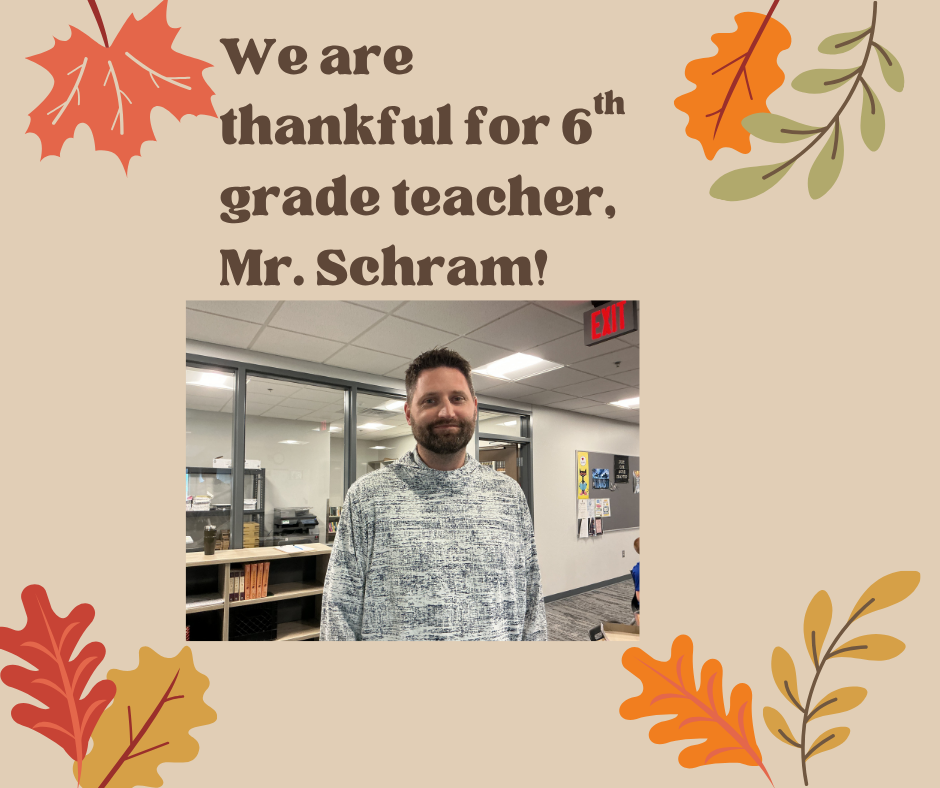A graphic with text at the top stating: We are thankful for 6th grade teacher Mr. Schram! Below that is a picture of Mr. Schram looking at the camera. There are fall leaves clipart images in all four corners of the graphic.