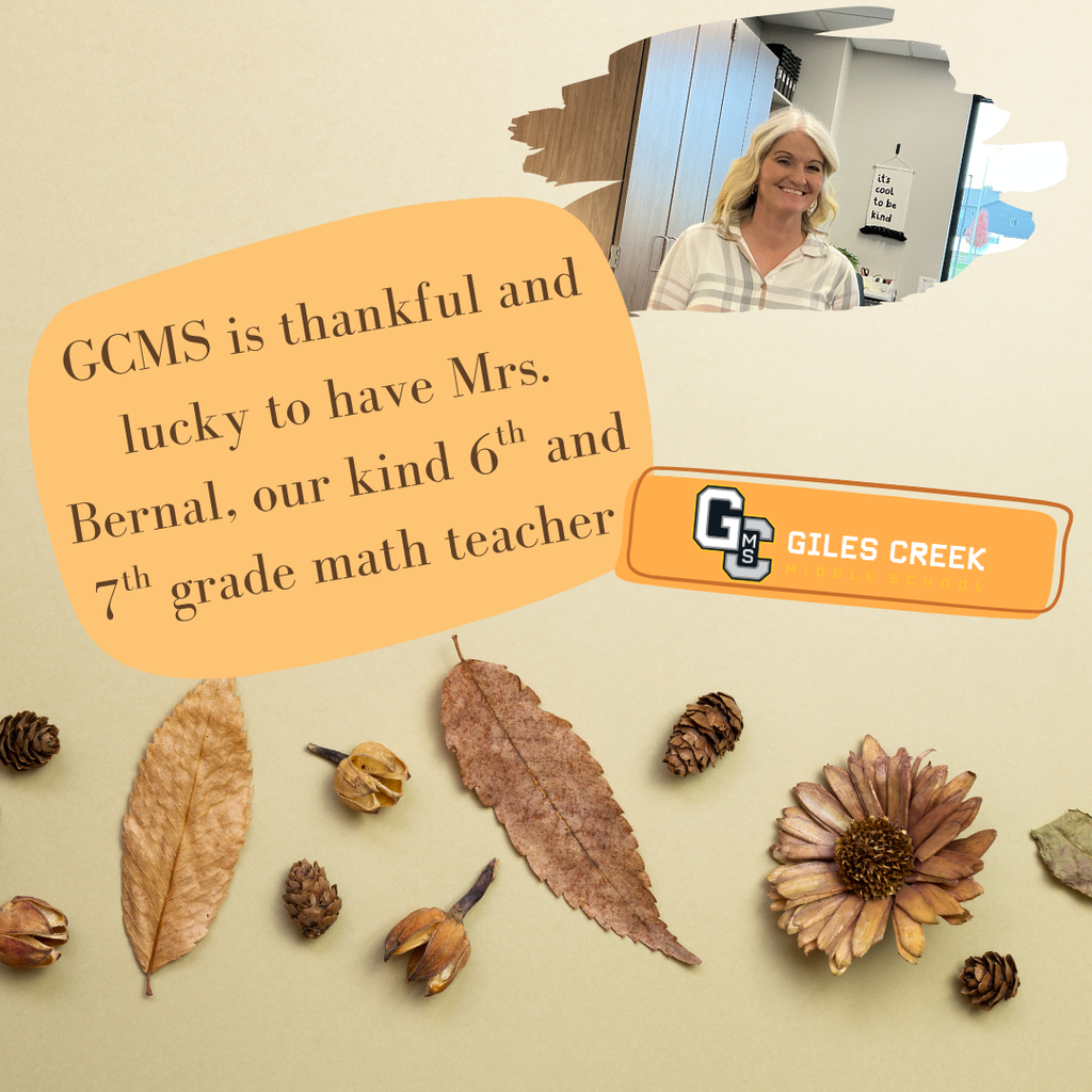 Graphic with text in the middle stating: GCMS is thankful and lucky to have Mrs. Bernal, our kind 6th and 7th grade math teacher. Above it to the right is a photo of Mrs. Bernal smiling at the camera. Below it to the right is the Giles Creek Middle School logo. Below all of that is some fall leaves and flowers.