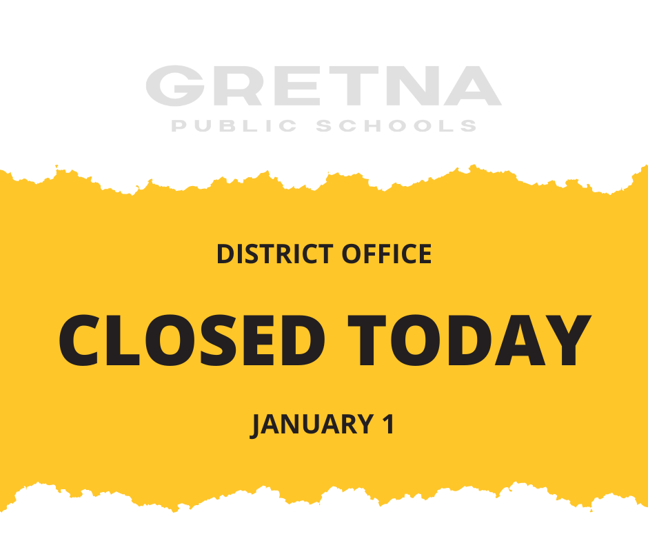 Gretna Public School District Office Closed Today January 1st