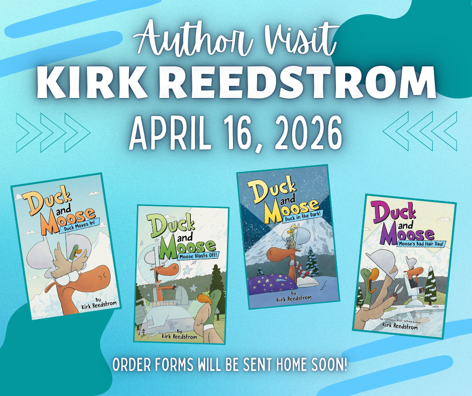 A promotional flyer on a teal background announcing an Author Visit by Kirk Reedstrom on April 16, 2026.  The flyer features four colorful book covers from the "Duck and Moose" series:  Duck Moves In!  Moose Blasts Off!  Duck in the Dark!  Moose’s Bad Hair Day! At the bottom, white text reads, "ORDER FORMS WILL BE SENT HOME SOON!" The design is accented with playful blue and teal abstract shapes and arrow graphics.