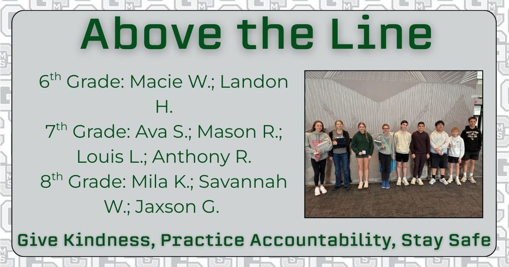 Above the Line 6th Grade: Macie W. Landon H. 7th grade Ava S. Mason R. Louis L. Anthony R. 8th grade Mila K. Savannah W. Jaxson G. Give Kindness, Practice Accountability, Stay Safe