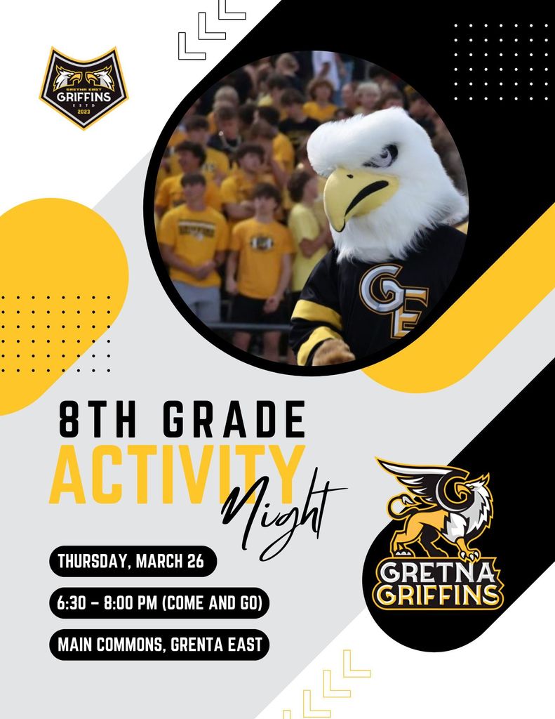 8th Grade activity night is Thursday, March 26 from 6:30-8:00 (come and go). Main commons at Gretna East. There iis branding of Gretna East, including a photo of Griffey, the school mastcot which is a head of an eagle and wearing the GE jersey.