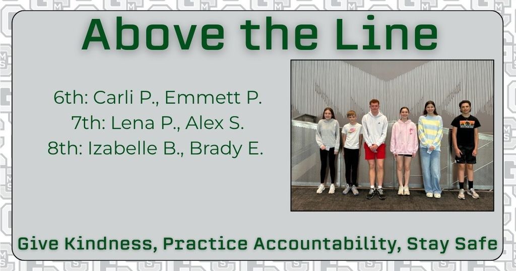 Above the Line 6th: Carli P, Emmett P. 7th: Lena P., Alex S. 8th: Izabelle B., Brady E. Give Kindness, Practice Accountability, Stay Safe