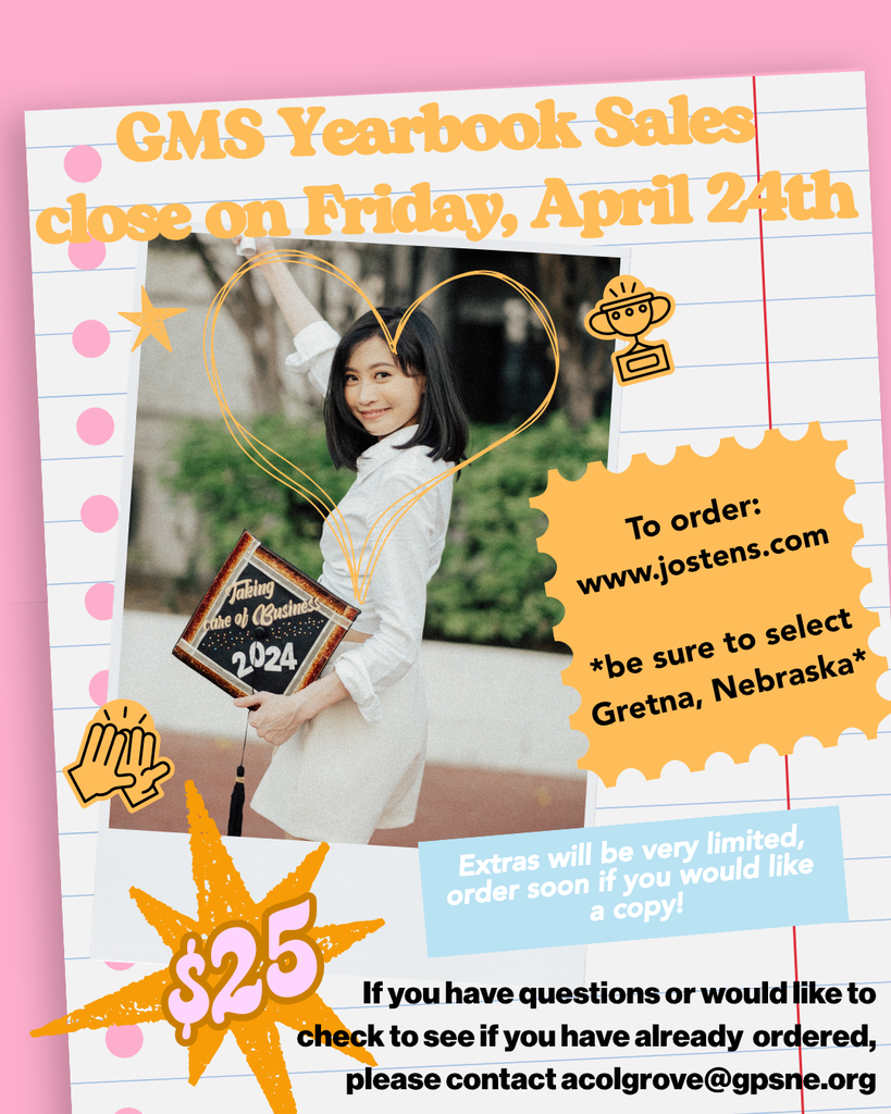 GMS yearbook sales will close on Friday, April 24th.  Yearbooks are $25.  To  order go to www.jostens.com, be sure to select Gretna, NE.  Extras will be very limited, order soon if you would like a copy.  If you have questions or would like to check to see if you have already ordered, please contact acolgrove@gpsne.org