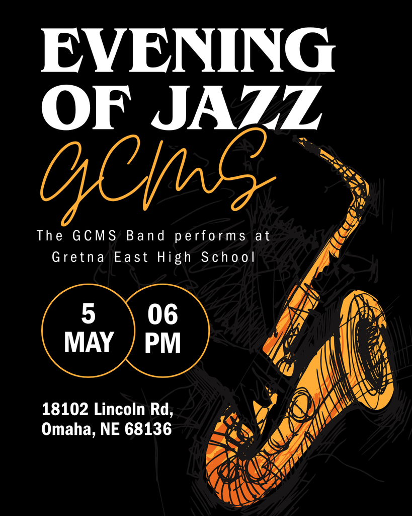 A graphic for the band performance tonight. There is a golden saxophone in the bottom right corner. On the rest of the graphic is text stating: Evening of Jazz GCMS. The GCMS Band performs at Gretna East High School. May 5 at 6 PM. 18102 Lincoln Rd., Omaha, NE 68136