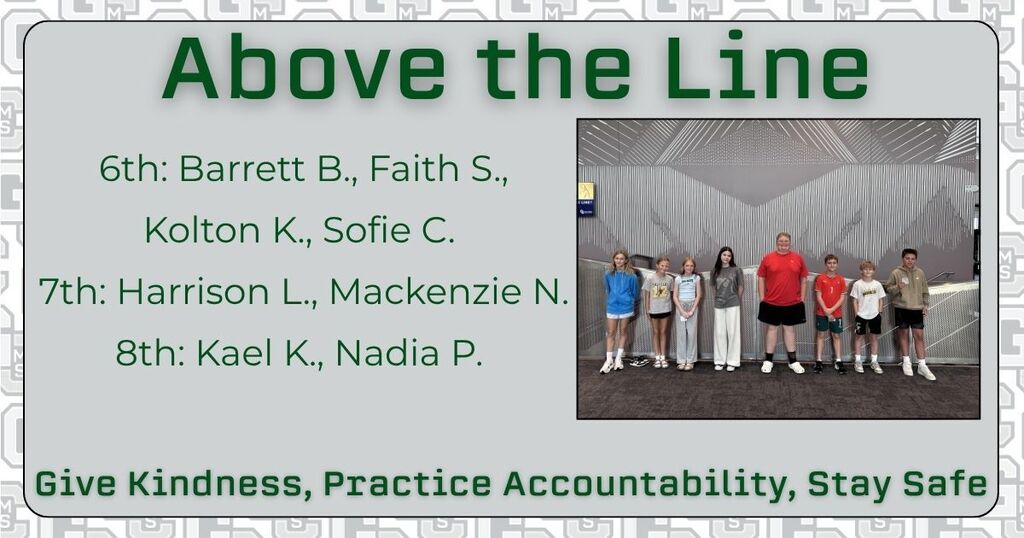 Above the LIne 6th: Barrett B, Faith S, Kolton K, Sofie C, 7th Harrison L, Mackenzie N, 8th Kael K, Nadia P Give Kindness, Practice Accountability, Stay Safe. There is a photo of 8 students standing in a line.