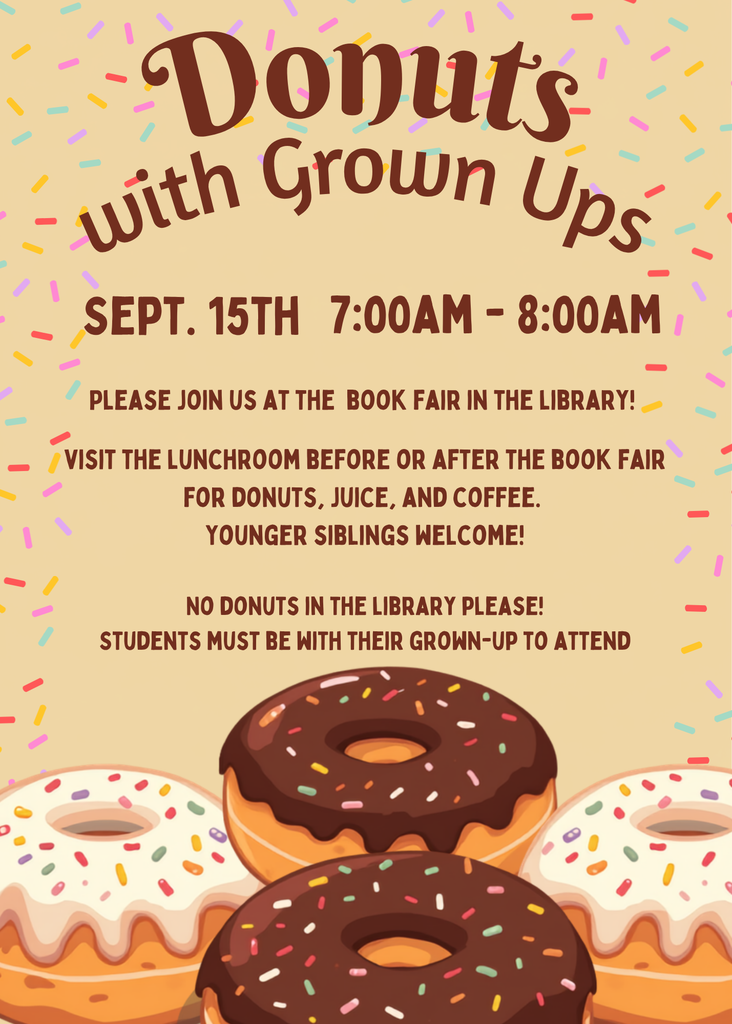 Event flyer with a light beige, sprinkle-patterned background and chocolate frosted donuts with sprinkles at the bottom. The brown text at the top reads "Donuts with Grown Ups" above the event details: "SEPT. 15TH 7:00AM - 8:00AM." Text below reads: "PLEASE JOIN US AT THE BOOK FAIR IN THE LIBRARY! VISIT THE LUNCHROOM BEFORE OR AFTER THE BOOK FAIR FOR DONUTS, JUICE, AND COFFEE. YOUNGER SIBLINGS WELCOME! NO DONUTS IN THE LIBRARY PLEASE! STUDENTS MUST BE WITH THEIR GROWN-UP TO ATTEND."