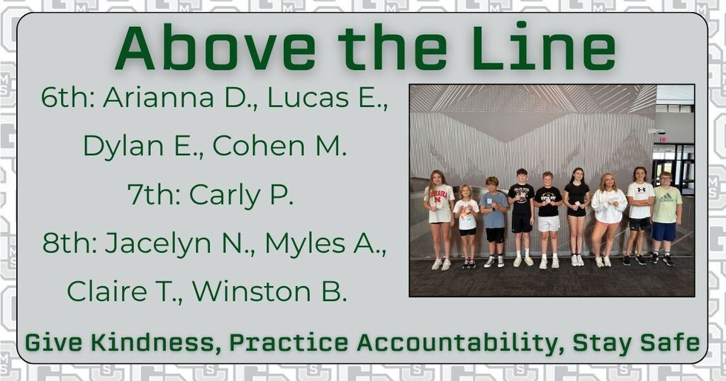 Above the Line 6th: Arianna D, Lucas E, Dylan E, Cohen M 7th: Carly P 8th Jacelyn N, Myles A, Claire T, Winston B Give Kindness, Practice Accountability, Stay Safe