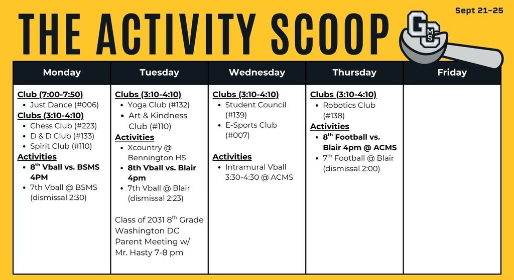 The Activity Scoop Sept 21-25 Monday Club (7:00-7:50) * Just Dance (#006) Clubs (3:10-4:10) * Chess Club (#223) * D & D Club (#133) * Spirit Club (#110) Activities * 8th Vball vs. BSMS 4PM * 7th Vball @ BSMS (dismissal 2:30) Tuesday Clubs (3:10-4:10) * Yoga Club (#132) * Art & Kindness Club (#110) Activities * Xcountry @ Bennington HS * 8th Vball vs. Blair 4pm * 7th Vball @ Blair (dismissal 2:23)  Class of 2031 8th Grade Washington DC Parent Meeting w/ Mr. Hasty 7-8 pm Wednesday Clubs (3:10-4:10) * Student Council (#139) * E-Sports Club (#007)  Activities * Intramural Vball 3:30-4:30 @ ACMS Thursday Clubs (3:10-4:10) * Student Council (#139) * E-Sports Club (#007)  Activities * Intramural Vball 3:30-4:30 @ ACMS Friday