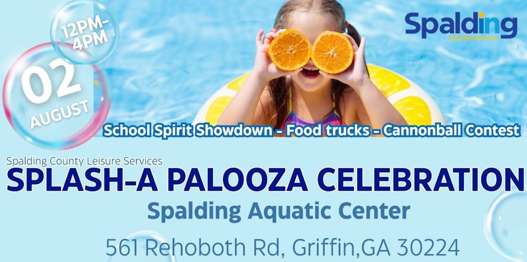flyer reading Splash-a-palooza on August 2 from 12 pm -4pm at the Spalding Aquatic Center (561 Rehoboth Rd, Griffin, GA). Food trucks, cannonball contest, and school spirit showdown