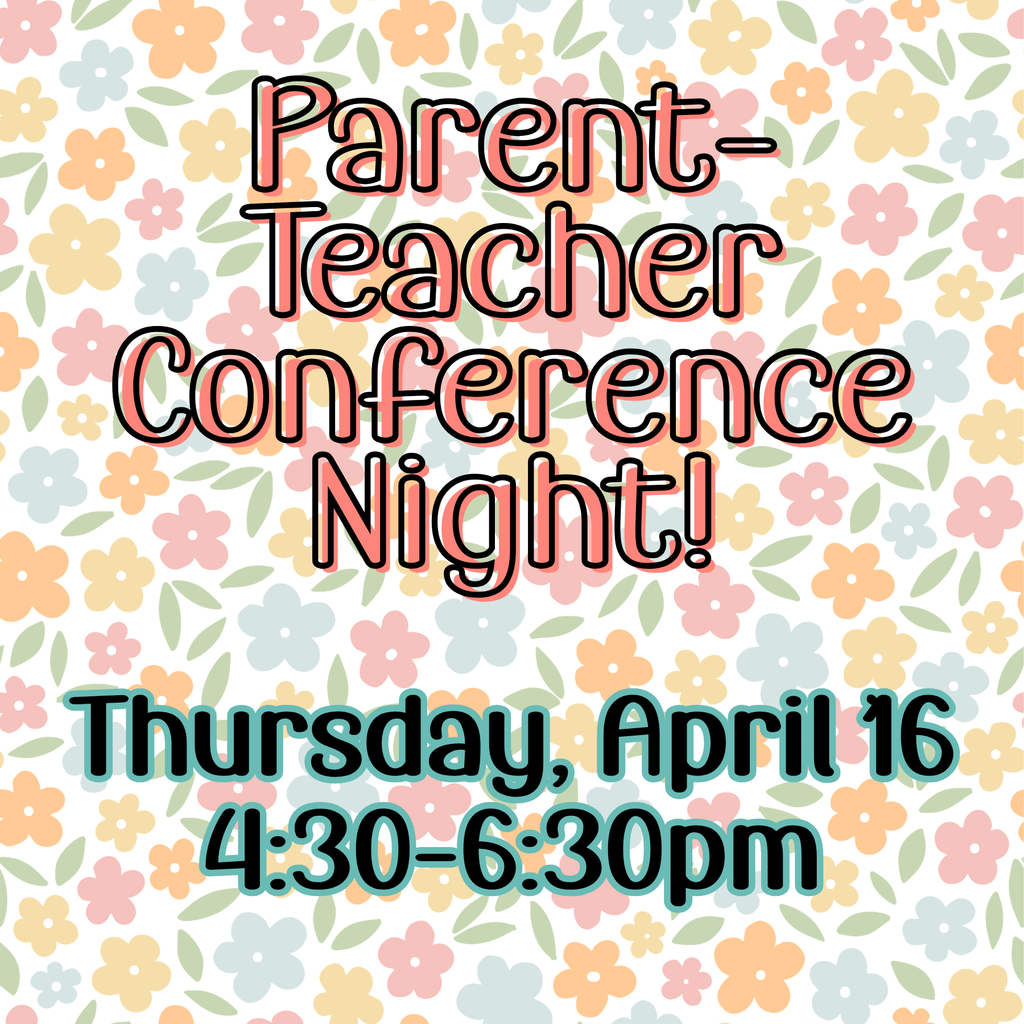 Parent Teacher Conference Night: Thursday, April 16 4:30-6:30pm