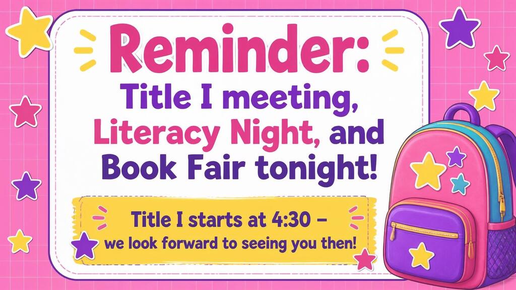 Graphic with a bright pink background and a large white sign bordered in purple. The sign reads: “Reminder: Title I meeting, Literacy Night, and Book Fair tonight!” A yellow banner at the bottom says: “Title I starts at 4:30 – we look forward to seeing you then!” The graphic also includes colorful stars and an illustration of a pink, purple, and teal backpack decorated with stars.